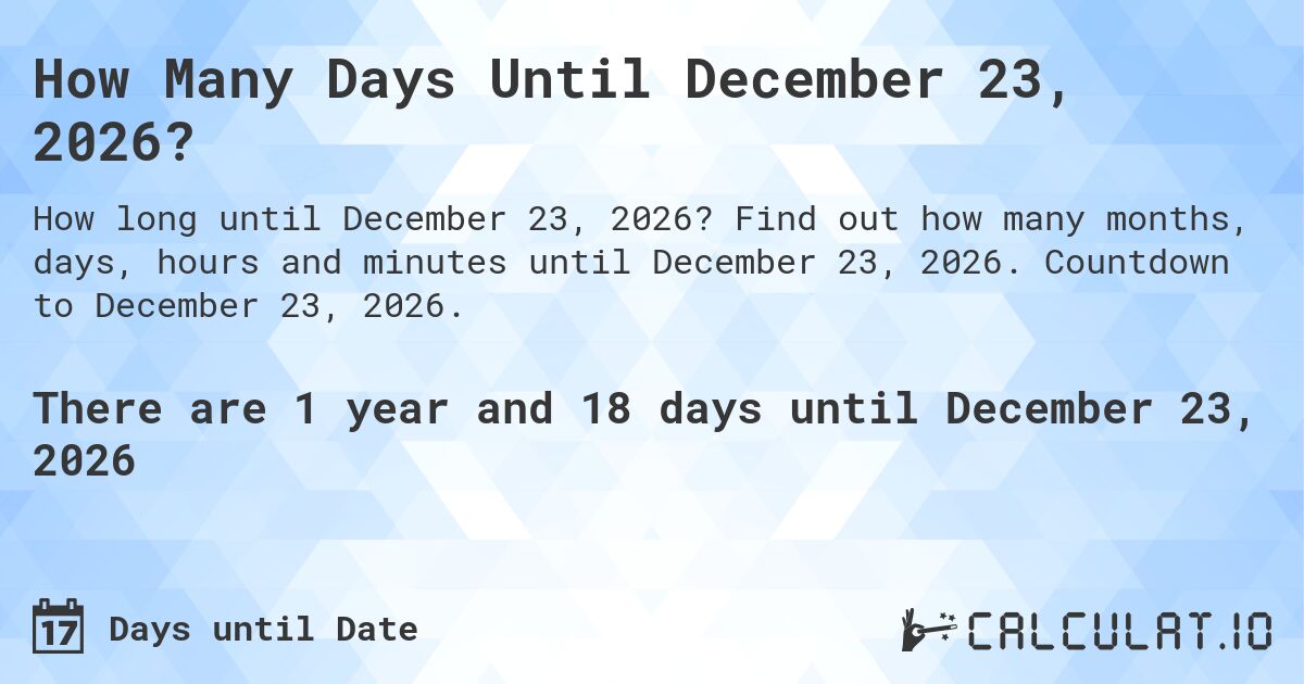 How Many Days Until December 23, 2026?. Find out how many months, days, hours and minutes until December 23, 2026. Countdown to December 23, 2026.
