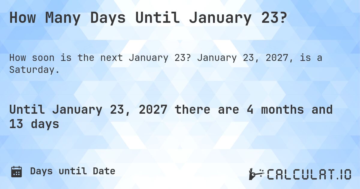 How Many Days Until January 23?. January 23, 2027, is a Saturday.