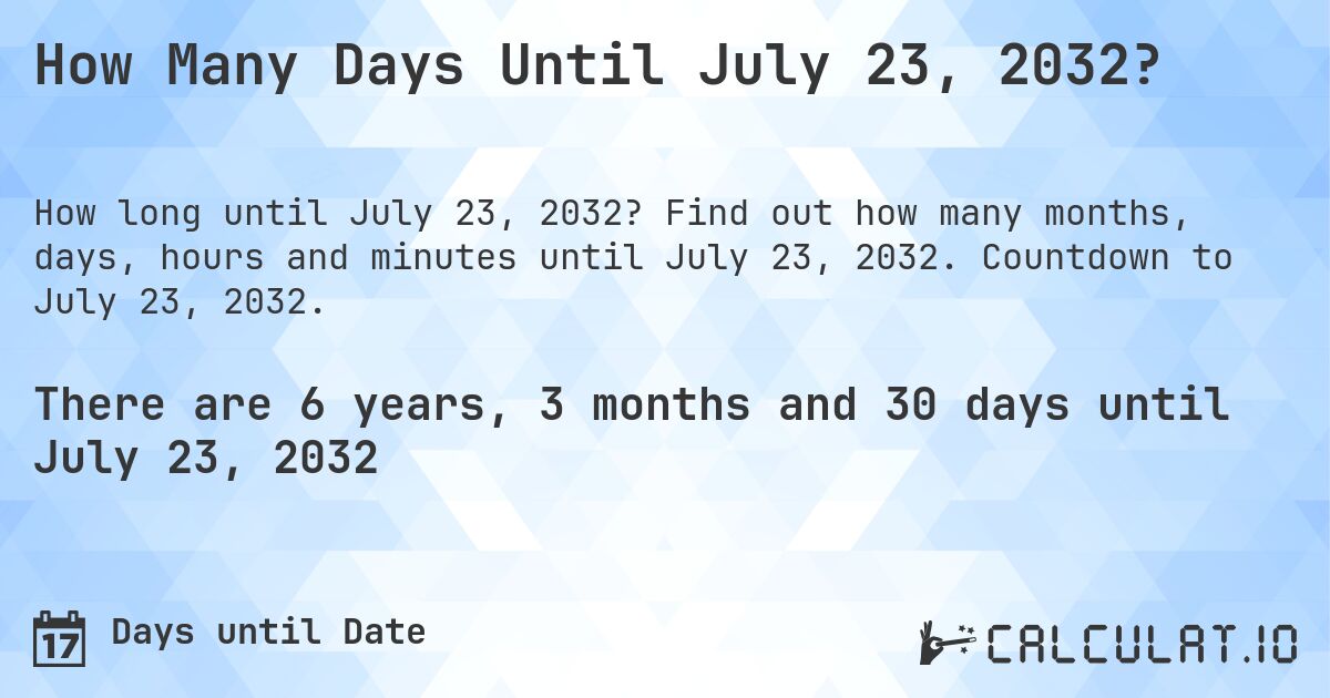 How Many Days Until July 23, 2032?. Find out how many months, days, hours and minutes until July 23, 2032. Countdown to July 23, 2032.