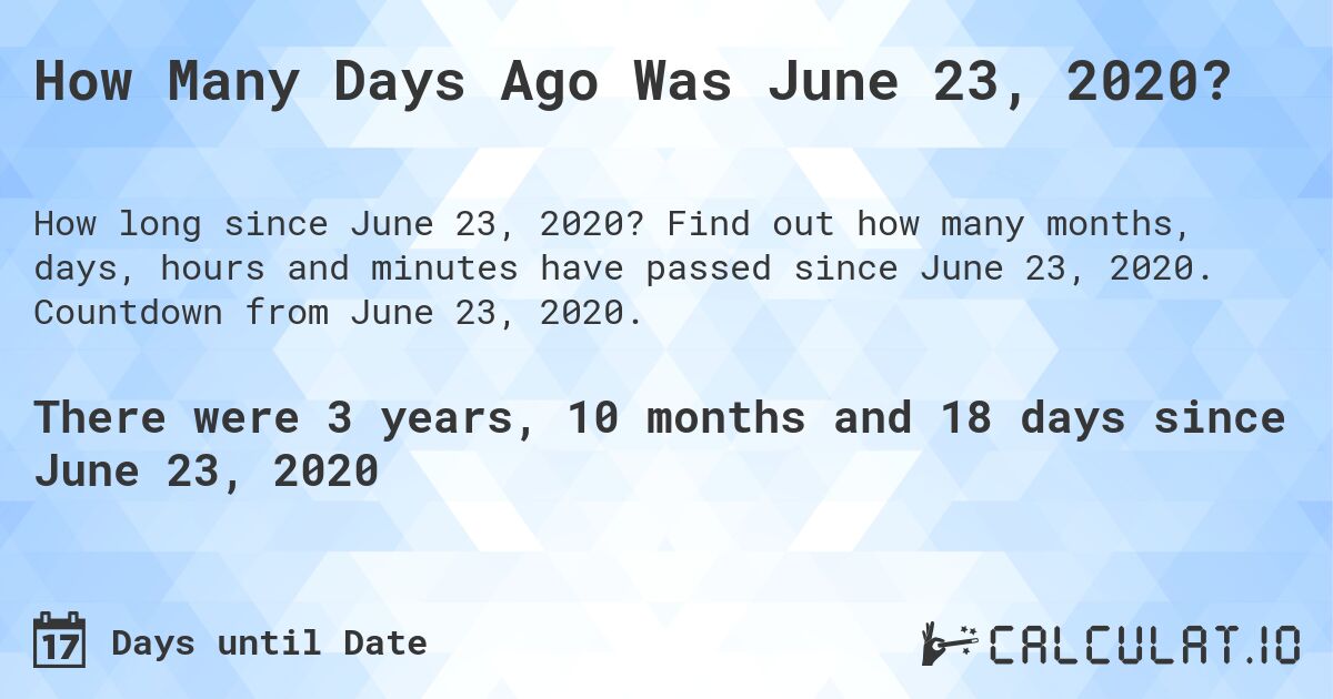 How Many Days Ago Was June 23, 2020?. Find out how many months, days, hours and minutes have passed since June 23, 2020. Countdown from June 23, 2020.