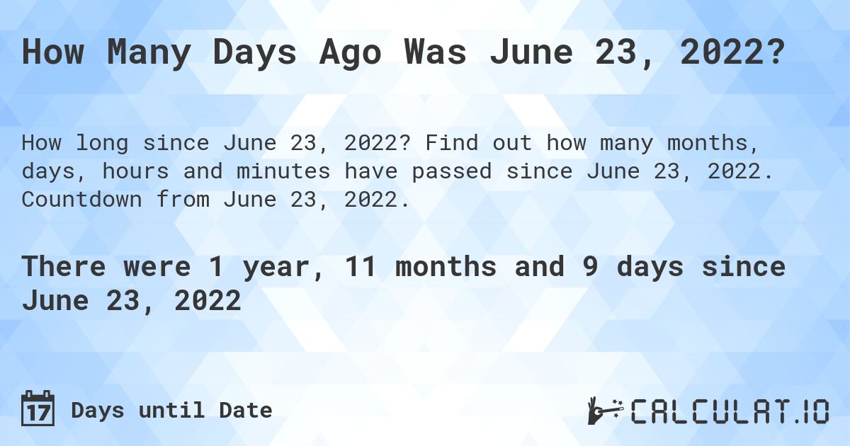 How Many Days Ago Was June 23, 2022?. Find out how many months, days, hours and minutes have passed since June 23, 2022. Countdown from June 23, 2022.