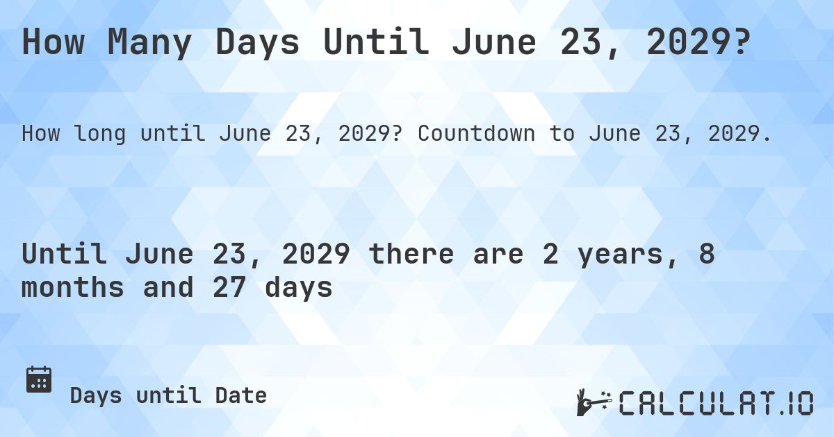 How Many Days Until June 23, 2029?. Countdown to June 23, 2029.