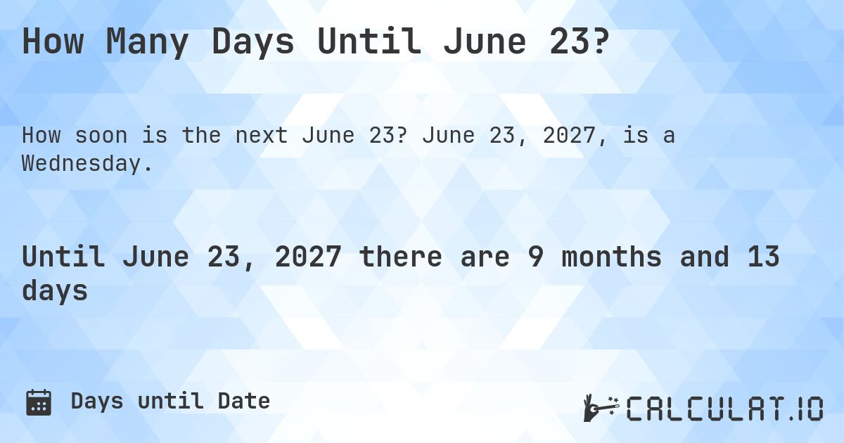 How Many Days Until June 23?. June 23, 2027, is a Wednesday.