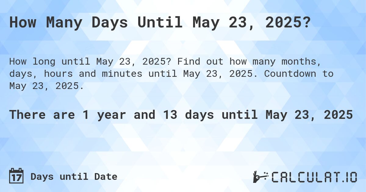 How Many Days Until May 23, 2025?. Find out how many months, days, hours and minutes until May 23, 2025. Countdown to May 23, 2025.