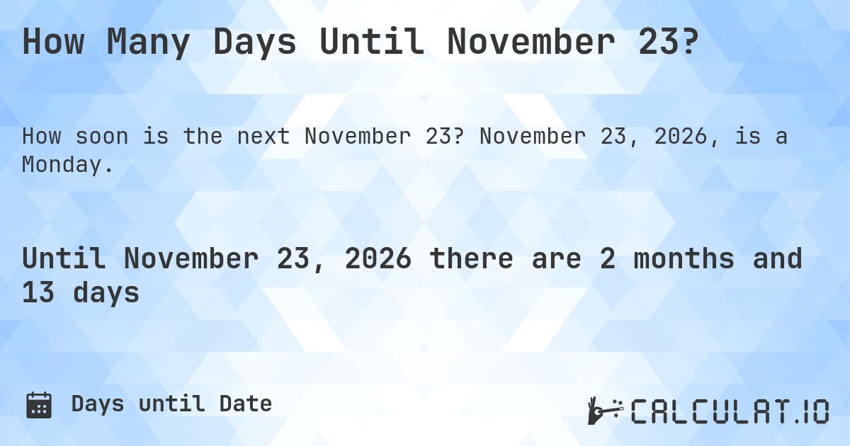 How Many Days Until November 23?. November 23, 2026, is a Monday.