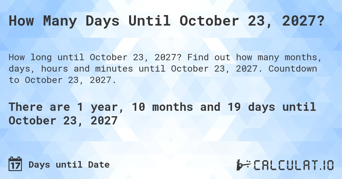 How Many Days Until October 23, 2027?. Find out how many months, days, hours and minutes until October 23, 2027. Countdown to October 23, 2027.