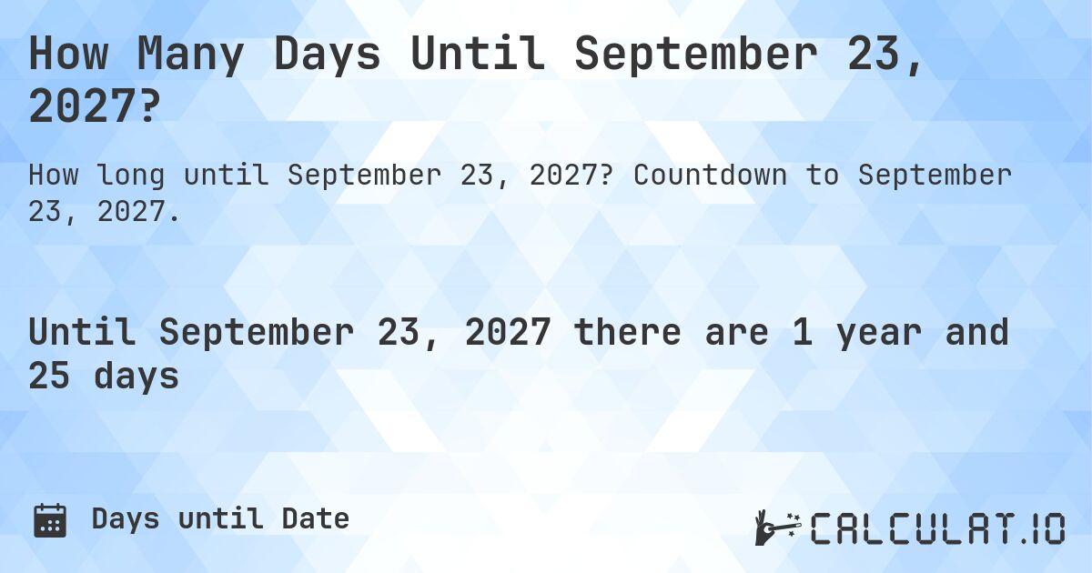 How Many Days Until September 23, 2027?. Countdown to September 23, 2027.