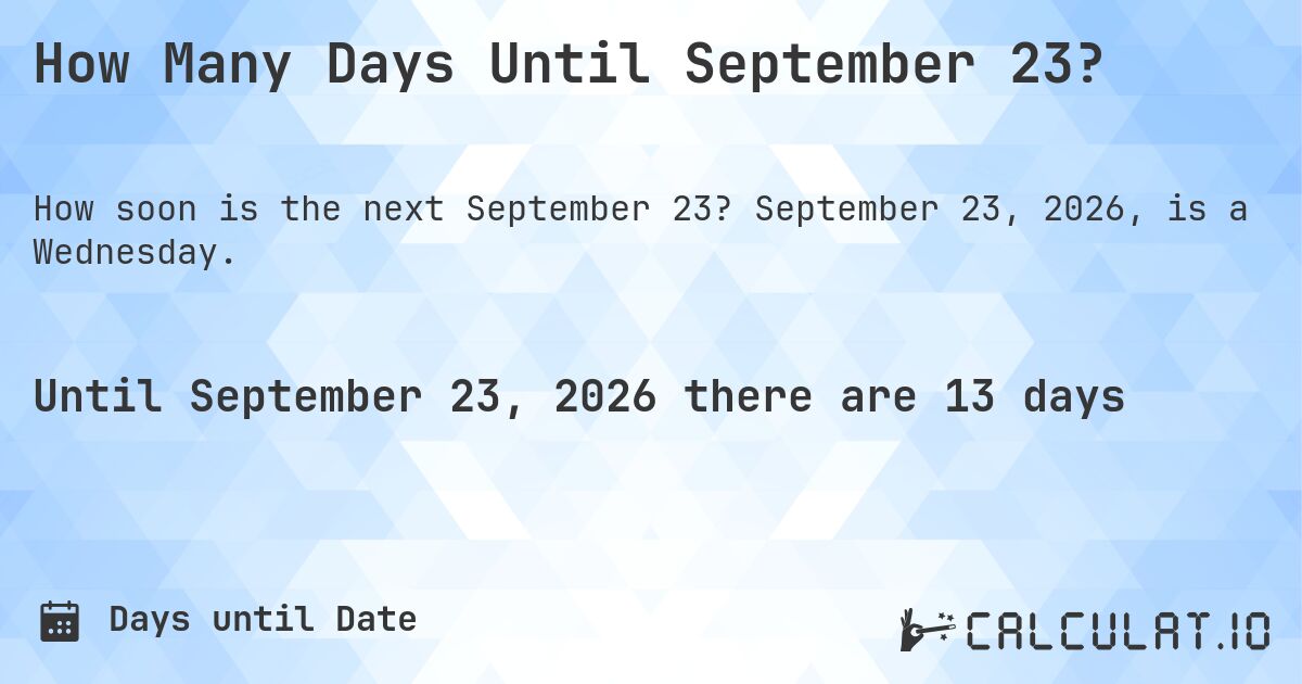 How Many Days Until September 23?. September 23, 2026, is a Wednesday.