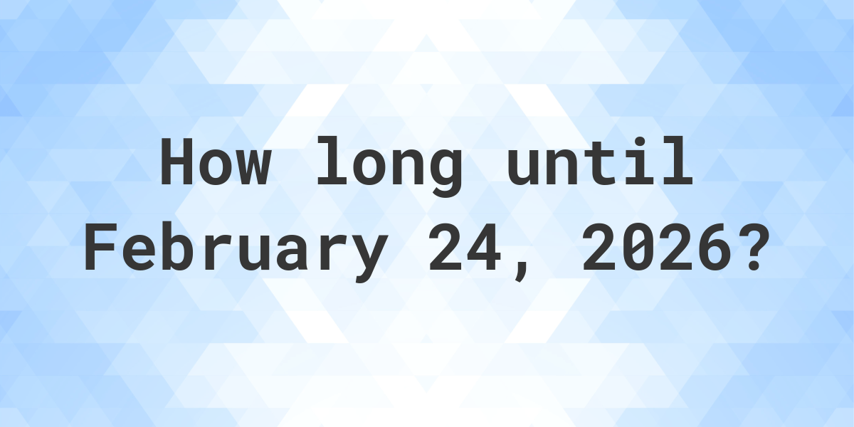 How Many Days Until February 24 2026 Calculatio how-many-days-until-february-24-2026-calculatio