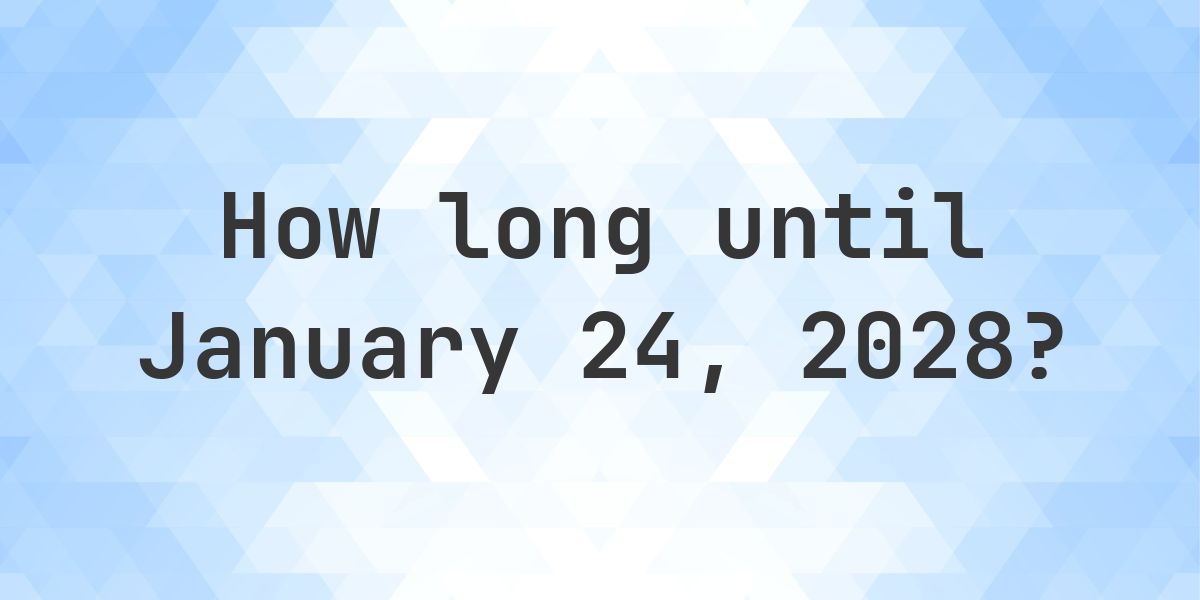 How Many Days Until January 24, 2028? - Calculatio