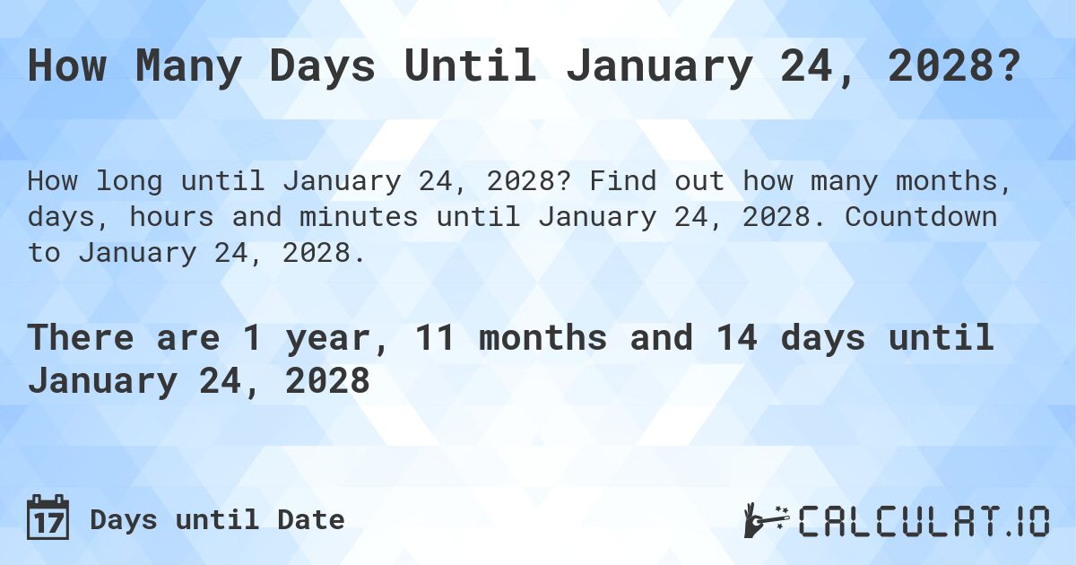 How Many Days Until January 24, 2028?. Find out how many months, days, hours and minutes until January 24, 2028. Countdown to January 24, 2028.