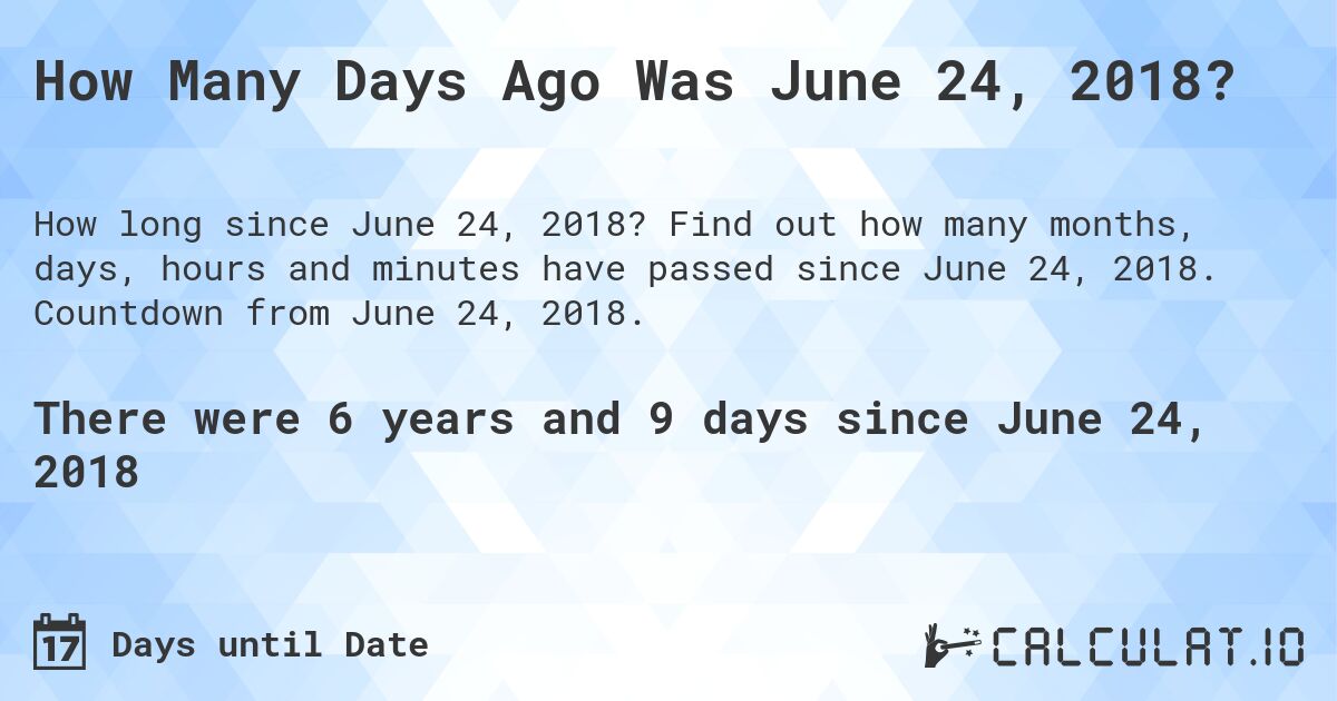 How Many Days Ago Was June 24, 2018?. Find out how many months, days, hours and minutes have passed since June 24, 2018. Countdown from June 24, 2018.