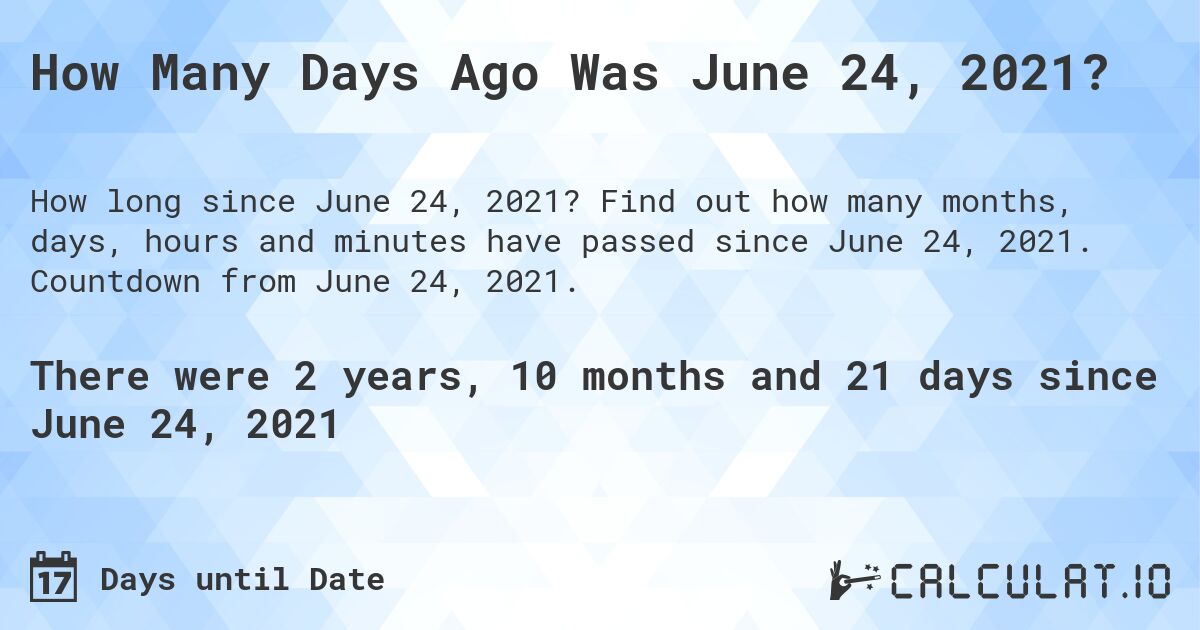 How Many Days Ago Was June 24, 2021?. Find out how many months, days, hours and minutes have passed since June 24, 2021. Countdown from June 24, 2021.
