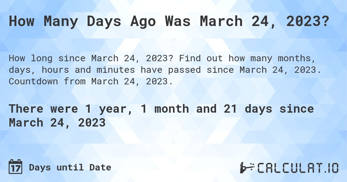 How Many Days Ago Was March 24, 2023?. Find out how many months, days, hours and minutes have passed since March 24, 2023. Countdown from March 24, 2023.