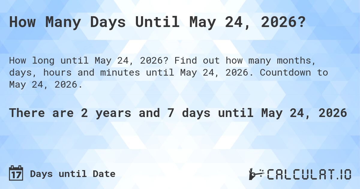 How Many Days Until May 24, 2026?. Find out how many months, days, hours and minutes until May 24, 2026. Countdown to May 24, 2026.