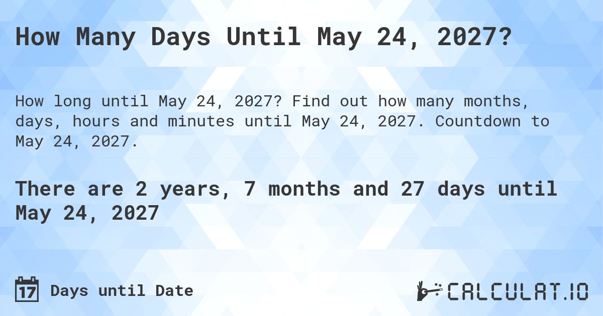 How Many Days Until May 24, 2027?. Find out how many months, days, hours and minutes until May 24, 2027. Countdown to May 24, 2027.