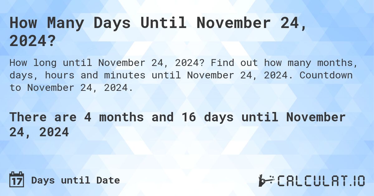 How Many Days Until November 24, 2024?. Find out how many months, days, hours and minutes until November 24, 2024. Countdown to November 24, 2024.
