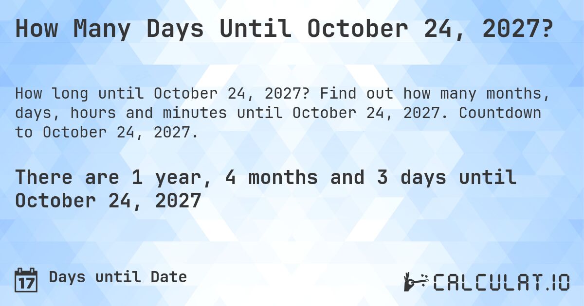 How Many Days Until October 24, 2027?. Find out how many months, days, hours and minutes until October 24, 2027. Countdown to October 24, 2027.