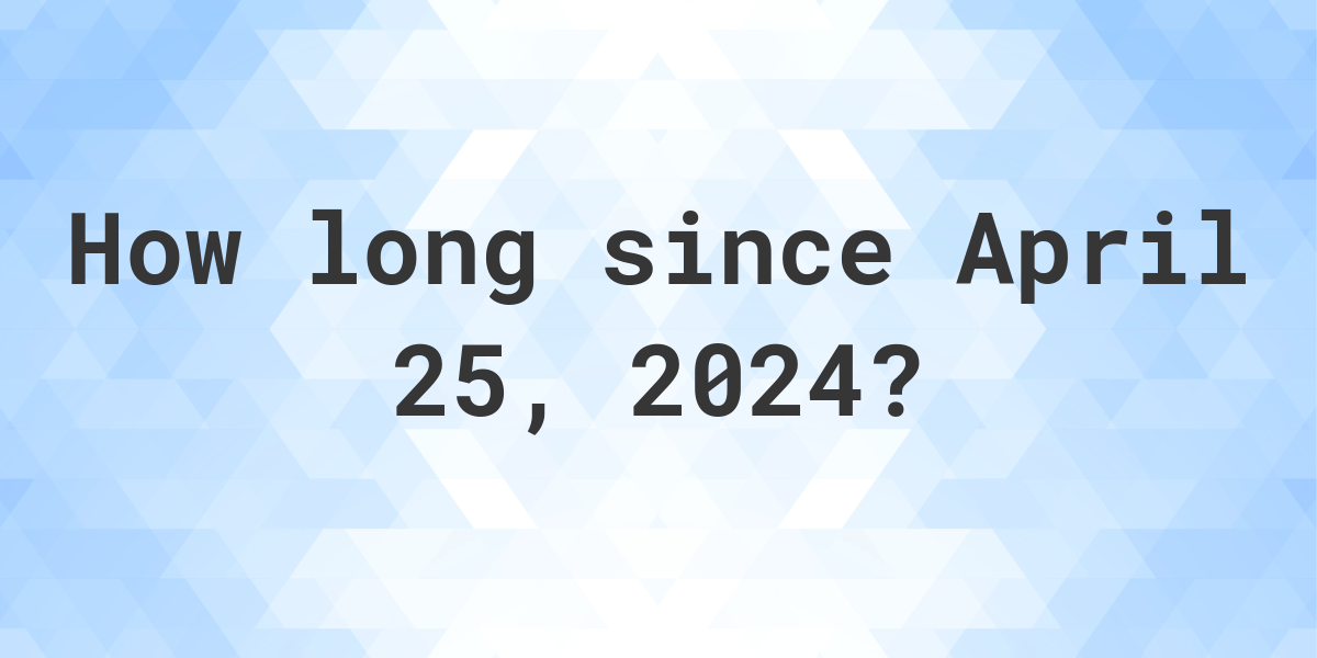How Many Days Until April 25, 2024? Calculatio