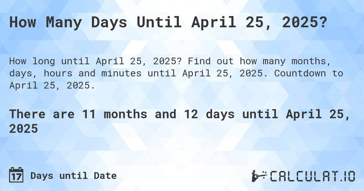 How Many Days Until April 25, 2025?. Find out how many months, days, hours and minutes until April 25, 2025. Countdown to April 25, 2025.