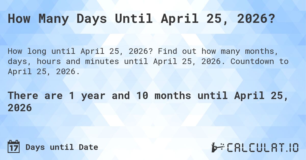 How Many Days Until April 25, 2026?. Find out how many months, days, hours and minutes until April 25, 2026. Countdown to April 25, 2026.