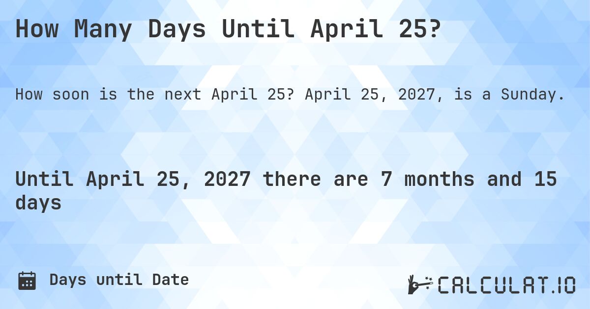 How Many Days Until April 25?. April 25, 2027, is a Sunday.