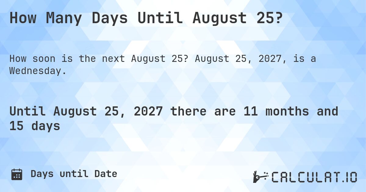 How Many Days Until August 25?. August 25, 2027, is a Wednesday.