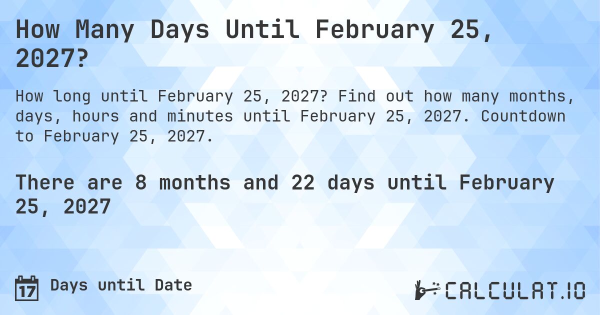 How Many Days Until February 25, 2027?. Find out how many months, days, hours and minutes until February 25, 2027. Countdown to February 25, 2027.