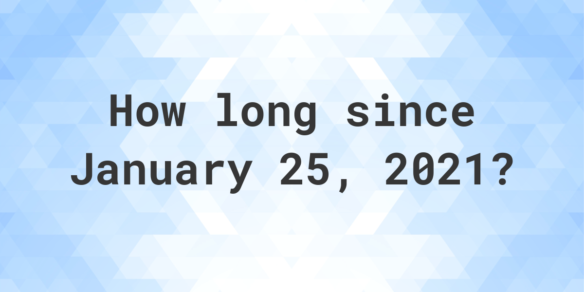 How Many Days Ago Was January 25, 2021? Calculatio