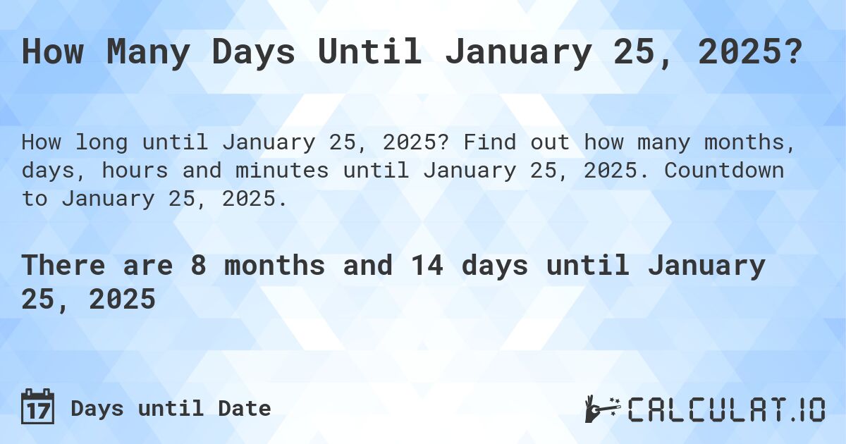 How Many Days Until January 25, 2025?. Find out how many months, days, hours and minutes until January 25, 2025. Countdown to January 25, 2025.