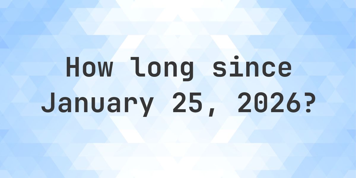 How Many Days Ago Was January 25, 2026? - Calculatio