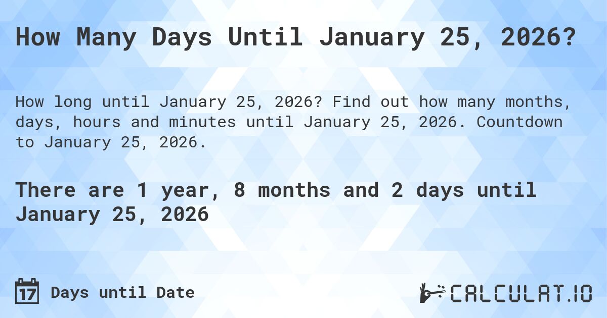 How Many Days Until January 25, 2026?. Find out how many months, days, hours and minutes until January 25, 2026. Countdown to January 25, 2026.