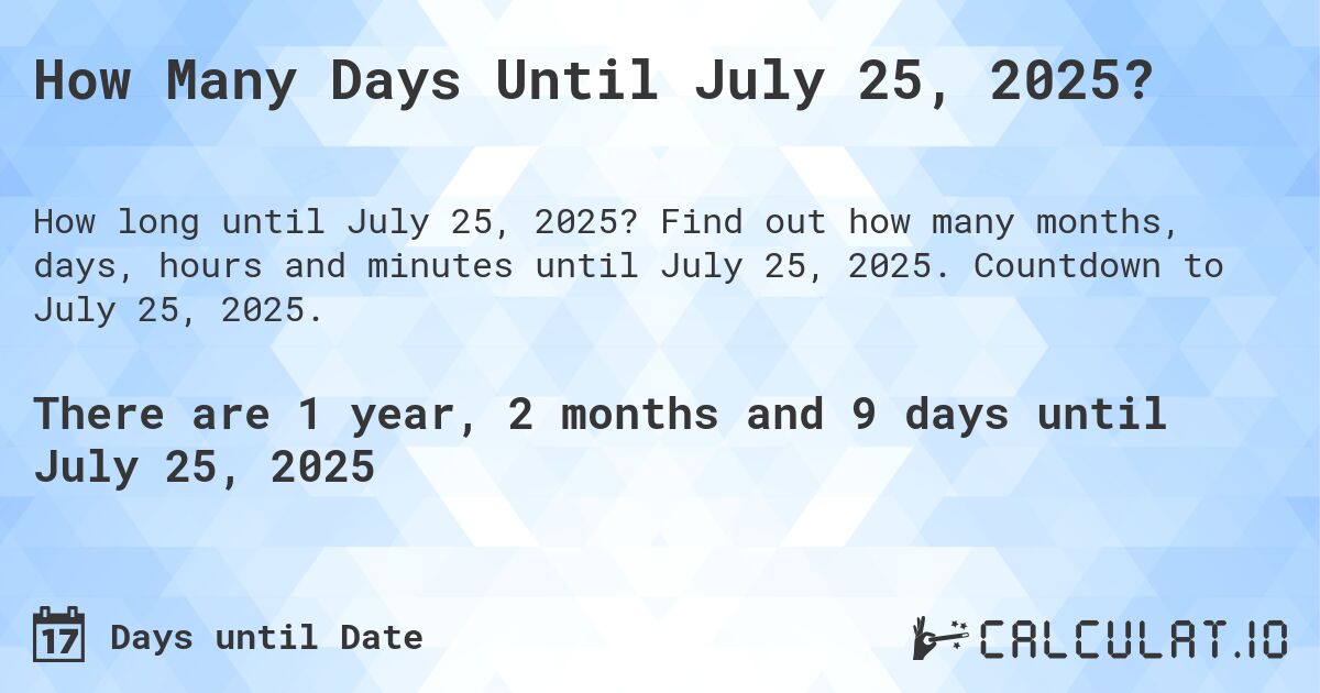 How Many Days Until July 25, 2025?. Find out how many months, days, hours and minutes until July 25, 2025. Countdown to July 25, 2025.