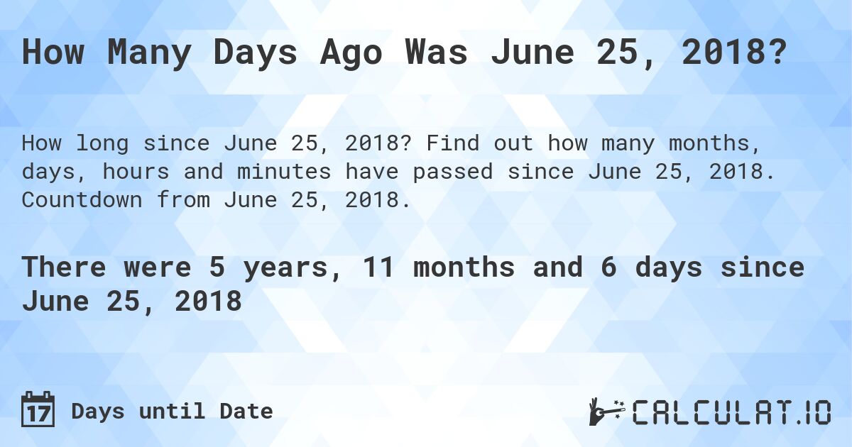 How Many Days Ago Was June 25, 2018?. Find out how many months, days, hours and minutes have passed since June 25, 2018. Countdown from June 25, 2018.