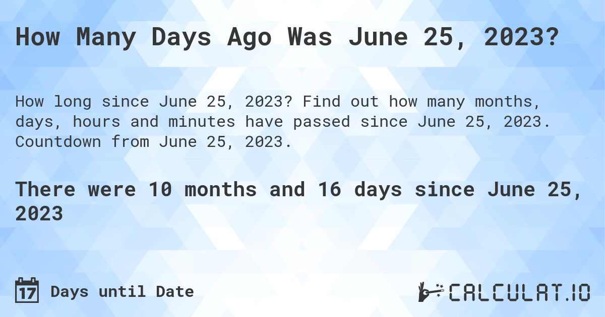 How Many Days Ago Was June 25, 2023?. Find out how many months, days, hours and minutes have passed since June 25, 2023. Countdown from June 25, 2023.