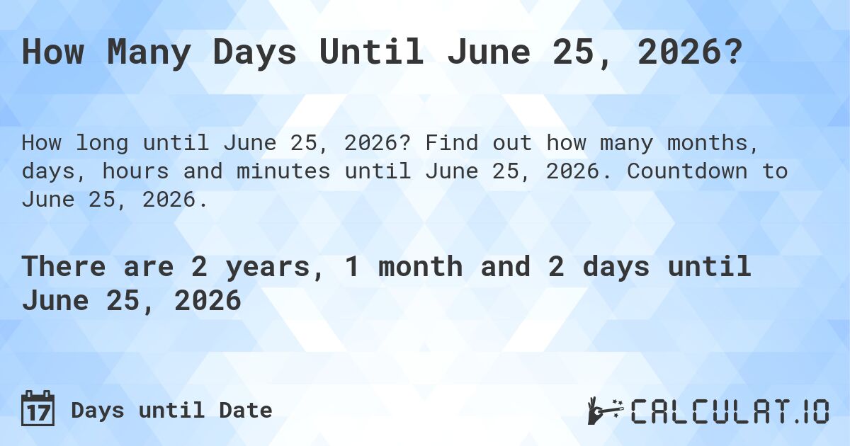 How Many Days Until June 25, 2026?. Find out how many months, days, hours and minutes until June 25, 2026. Countdown to June 25, 2026.