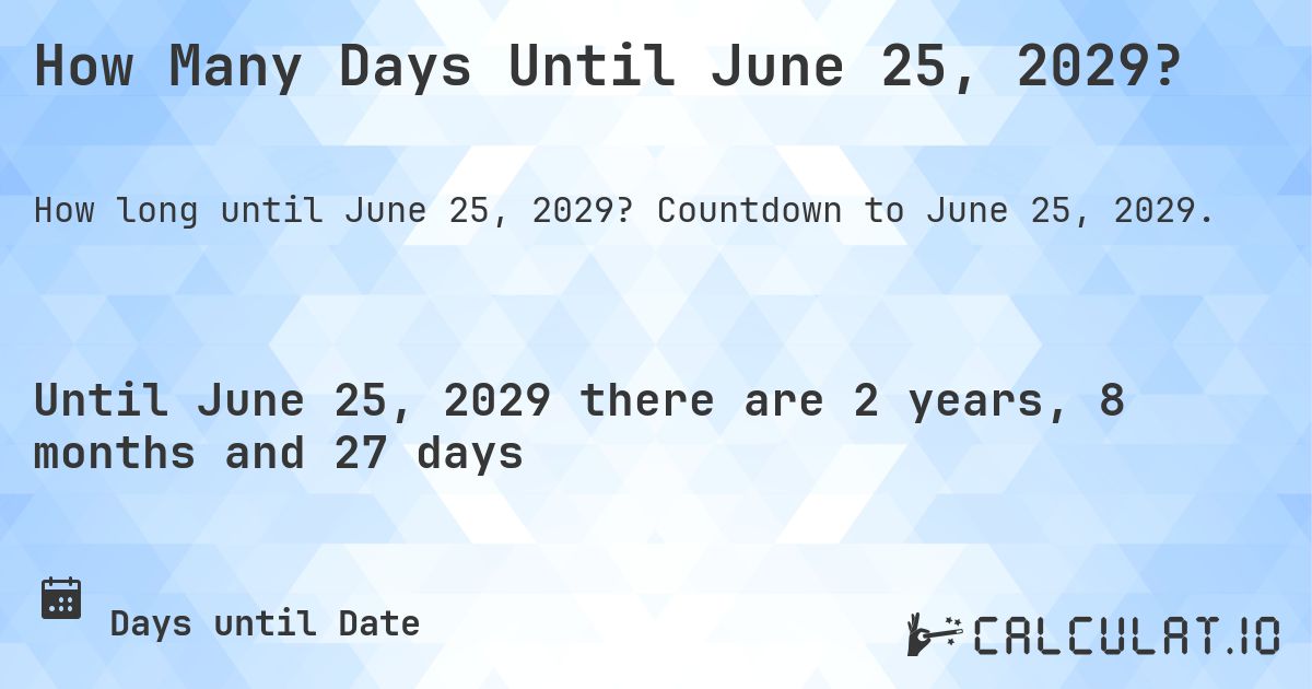 How Many Days Until June 25, 2029?. Countdown to June 25, 2029.