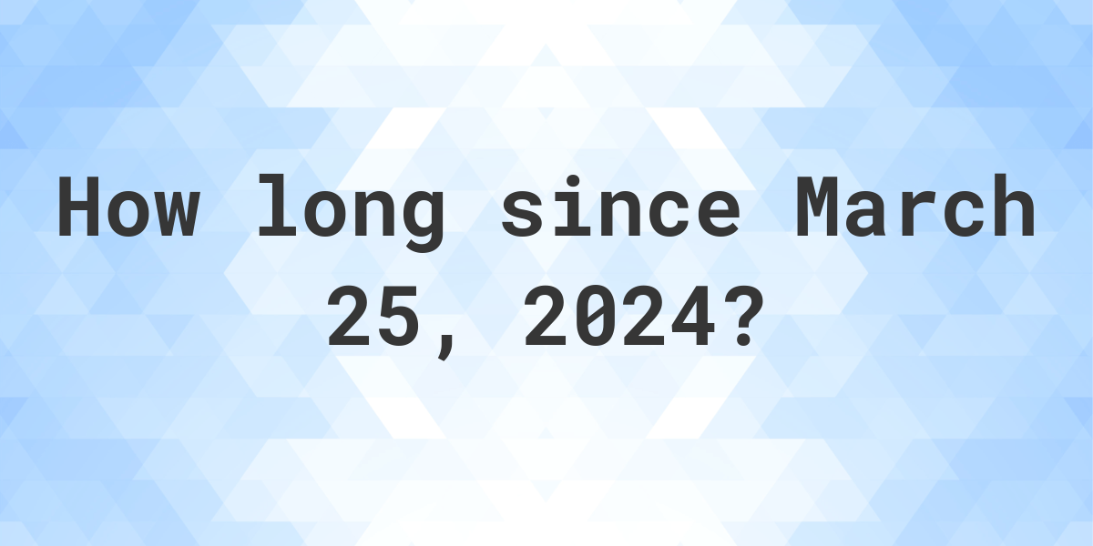 How Many Days Until March 25, 2024? Calculatio