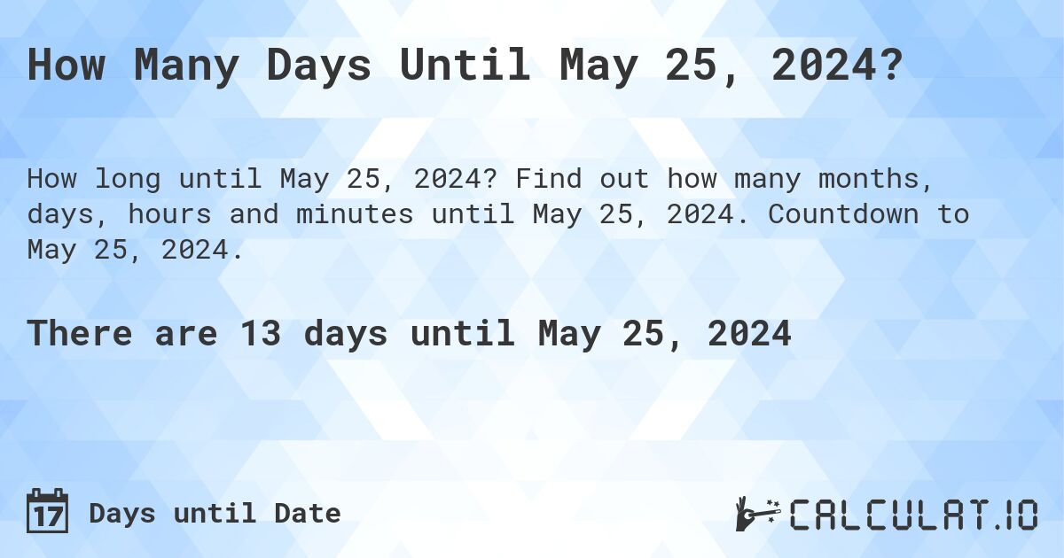 How Many Days Until May 25, 2024?. Find out how many months, days, hours and minutes until May 25, 2024. Countdown to May 25, 2024.
