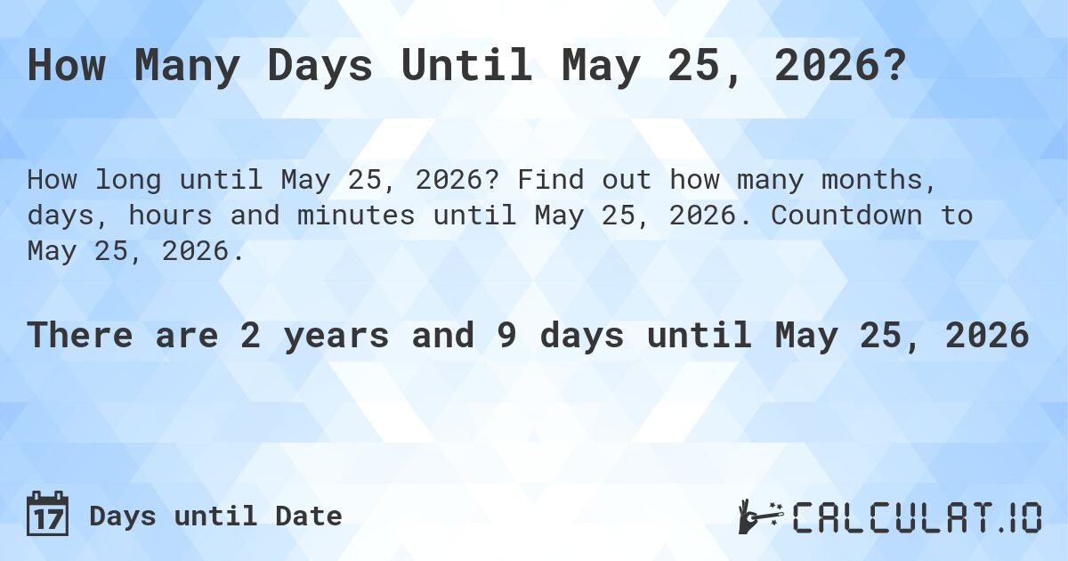 How Many Days Until May 25, 2026?. Find out how many months, days, hours and minutes until May 25, 2026. Countdown to May 25, 2026.