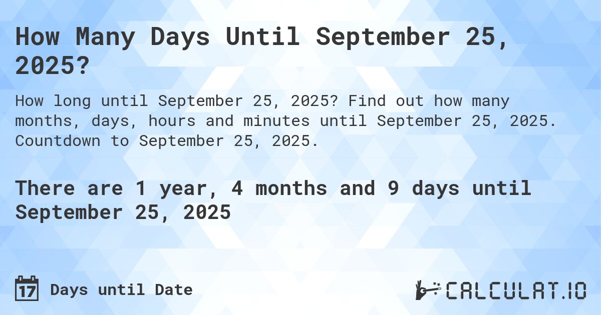 How Many Days Until September 25, 2025?. Find out how many months, days, hours and minutes until September 25, 2025. Countdown to September 25, 2025.