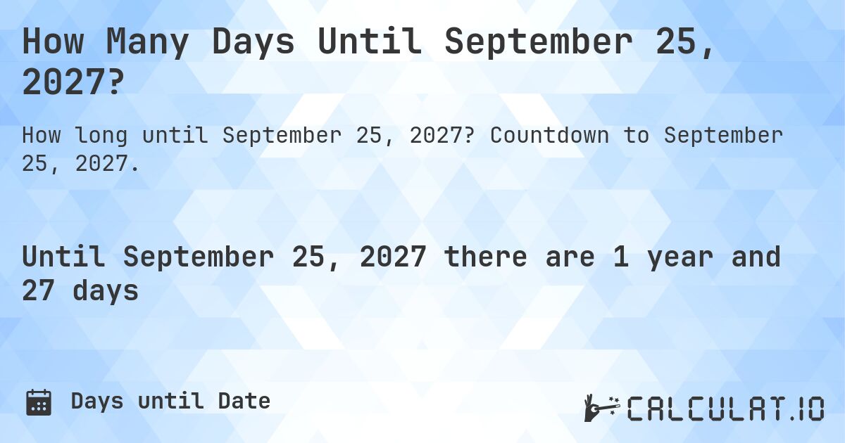 How Many Days Until September 25, 2027?. Countdown to September 25, 2027.