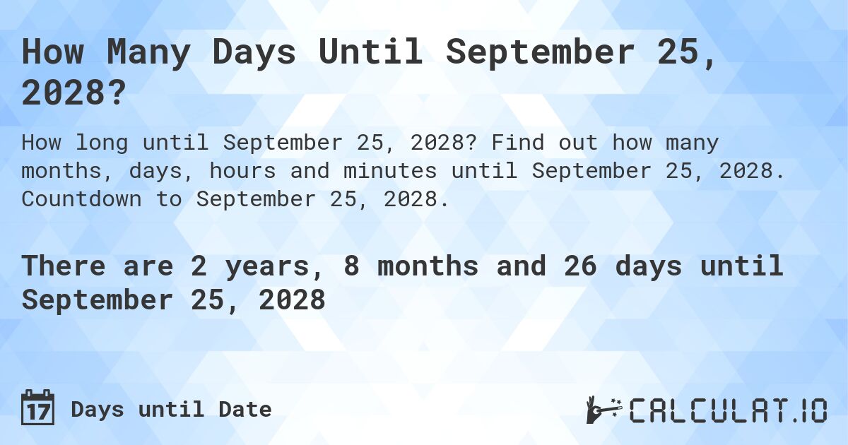 How Many Days Until September 25, 2028?. Find out how many months, days, hours and minutes until September 25, 2028. Countdown to September 25, 2028.