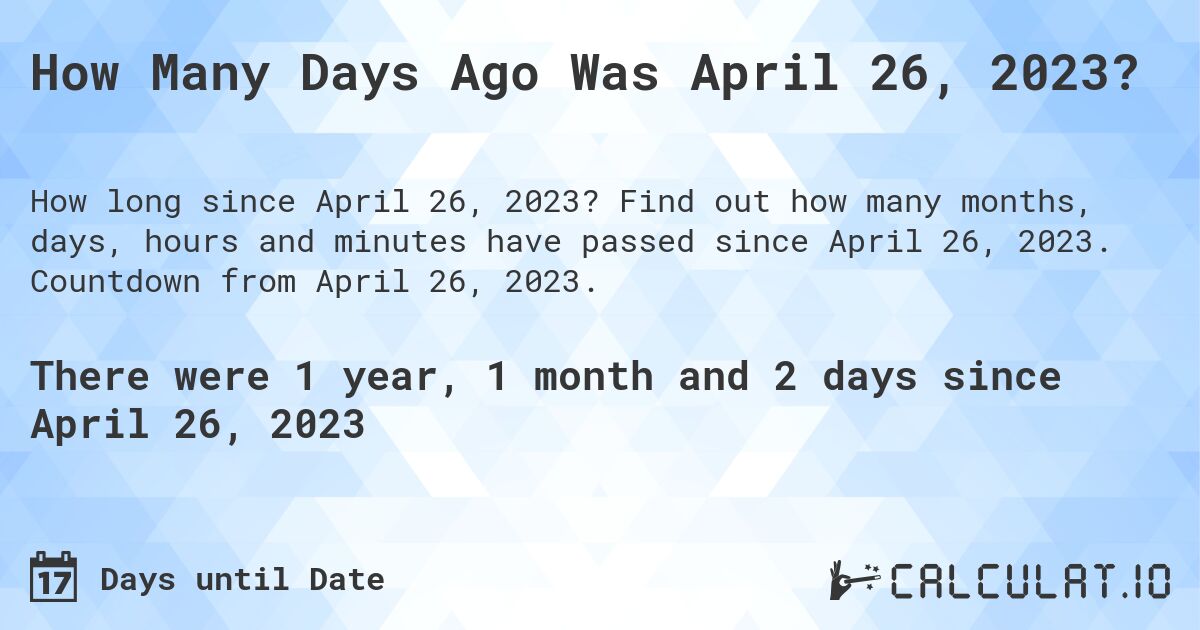 How Many Days Ago Was April 26, 2023?. Find out how many months, days, hours and minutes have passed since April 26, 2023. Countdown from April 26, 2023.