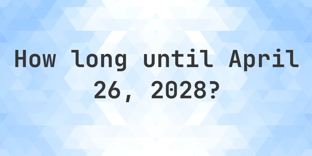 How Many Days Until April 26, 2028? - Calculatio
