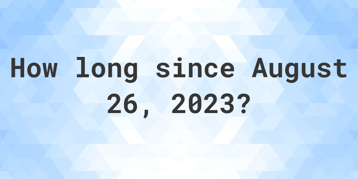 How Many Days Ago Was August 26, 2023? Calculatio