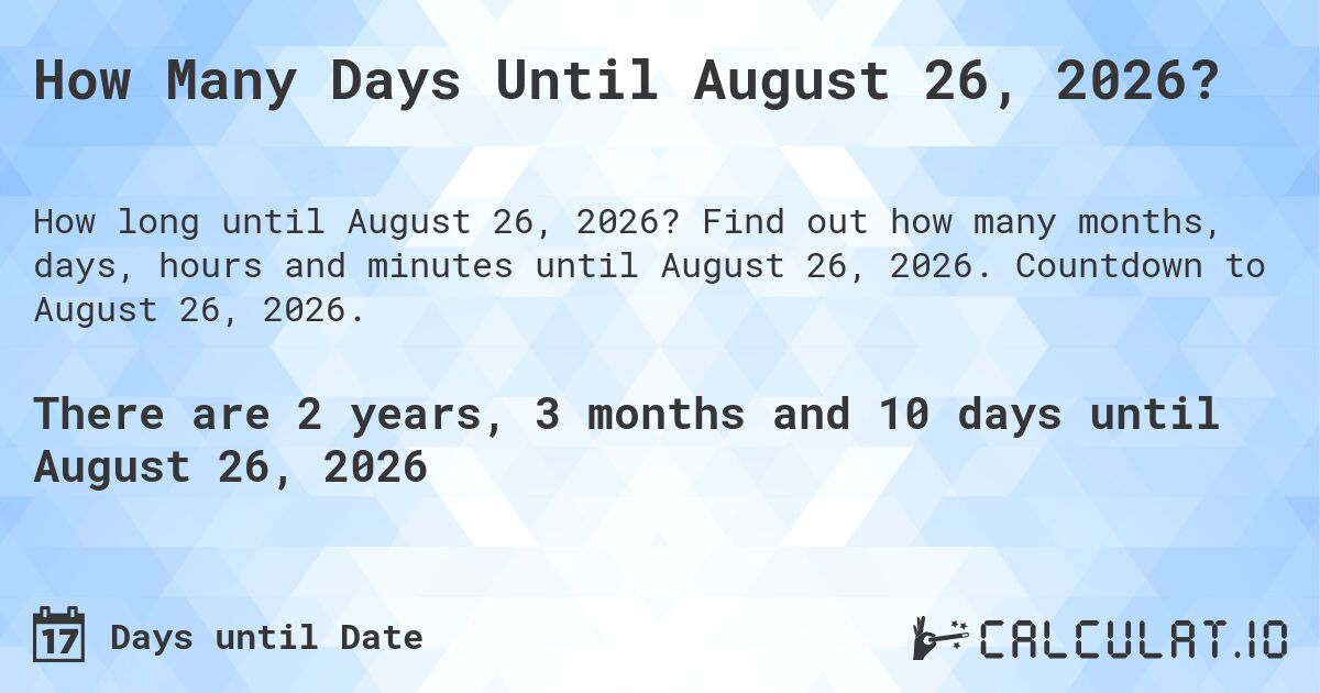 How Many Days Until August 26, 2026?. Find out how many months, days, hours and minutes until August 26, 2026. Countdown to August 26, 2026.