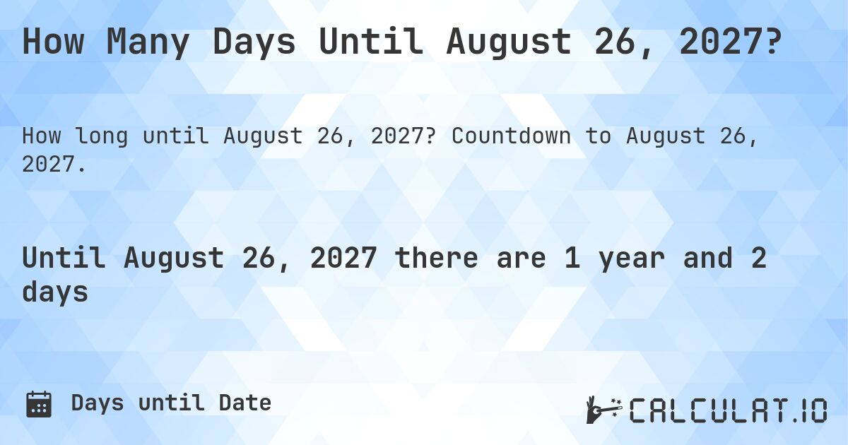 How Many Days Until August 26, 2027?. Countdown to August 26, 2027.