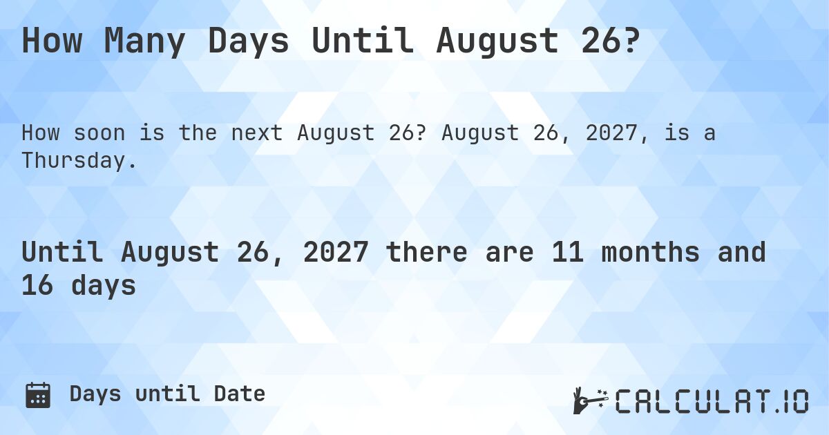 How Many Days Until August 26?. August 26, 2027, is a Thursday.