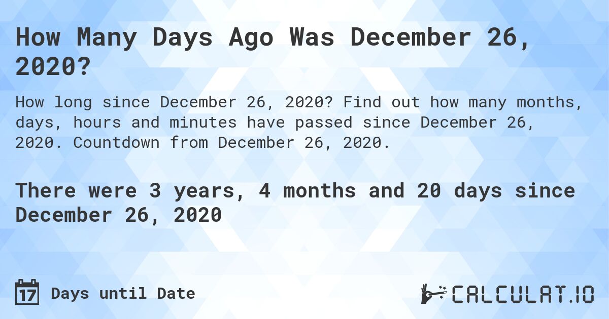 How Many Days Ago Was December 26, 2020?. Find out how many months, days, hours and minutes have passed since December 26, 2020. Countdown from December 26, 2020.